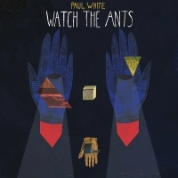 PAUL WHITE / WATCH THE ANTS