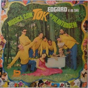 EDGAR E OS TAIS / エヂガル・イ・オス・タイス / MUSICA COM TOK DE PILANTRAGEM