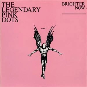 LEGENDARY PINK DOTS / レジェンダリー・ピンク・ドッツ / BRIGHTER NOW