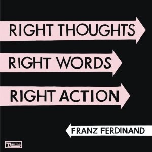 FRANZ FERDINAND / フランツ・フェルディナンド / RIGHT THOUGHTS, RIGHT WORDS, RIGHT ACTION (SINGLE HEAVYWEIGHT)
