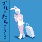 タカハシヒョウリ / ブルーたち
