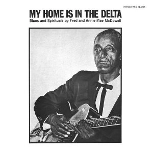 MISSISSIPPI FRED MCDOWELL / ミシシッピ・フレッド・マクダウェル / MY HOME IS IN THE DELTA (180G)