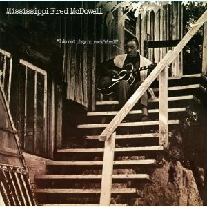 MISSISSIPPI FRED MCDOWELL / ミシシッピ・フレッド・マクダウェル / I DO NOT PLAY NO ROCK 'N' ROLL