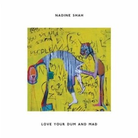 NADINE SHAH / ナディーン・シャー / LOVE YOUR DUM AND MAD