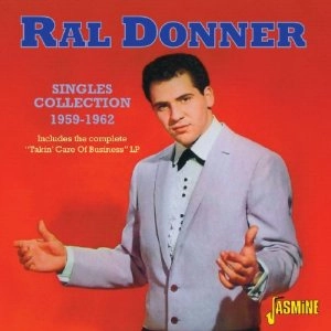 RAL DONNER / SINGLES COLLECTION 1959-1962 INCLUDES THE COMPLETE “TAKIN' CARE OF BUSINESS” LP