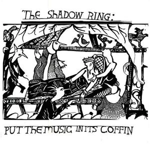SHADOW RING / シャドウ・リング / PUT THE MUSIC IN IT'S COFFIN