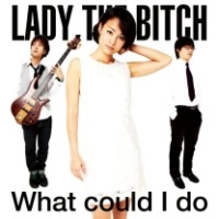 LADY,THE BITCH / Ｗｈａｔ　ｃｏｕｌｄ　Ｉ　ｄｏ