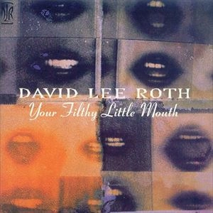 DAVID LEE ROTH / デイヴィッド・リー・ロス / YOUR FILTHY LITTLE MOUTH