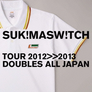 SUKIMASWITCH / スキマスイッチ / スキマスイッチ TOUR 2012>>2013 “DOUBLES ALL JAPAN