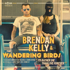 BRENDAN KELLY & THE WANDERING BIRDS / I'D RATHER DIE THAN FOREVER