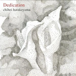 CHIHEI HATAKEYAMA / 畠山地平 / デディケーション
