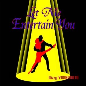 DIZZY YOSHIMOTO / ディジー吉本 / レット・ミー・エンターテイン・ユー / LET ME ENTERTAIN YOU