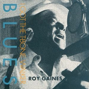 ROY GAINES / ロイ・ゲインズ / I GOT THE T BONE WALKER BLUES