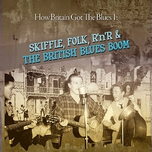 V.A. (HOW BRITAIN GOT THE BLUES) / SKIFFLE, FOLK, ROCK'N'ROLL & THE BRITISH BLUES BOOM