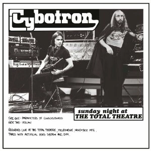 CYBOTRON (OZ) / SUNDAY NIGHT AT THE TOTAL THEATRE.