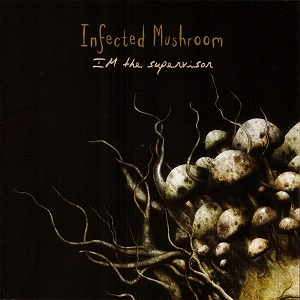 INFECTED MUSHROOM / IM THE SUPERVISOR