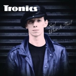 TRONICS / トロニクス / SAY! WHAT IS THIS? / SAY WHAT IS THIS