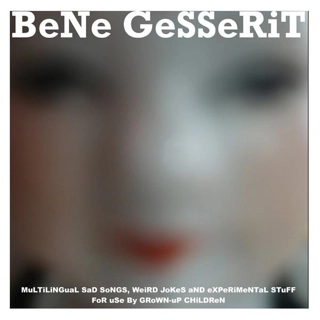 BENE GESSERIT / MULTILINGUAL SAD SONGS, WEIRD JOKES AND EXPERIMENTAL STUFF FOR USE BY GROWN-UP CHILDREN