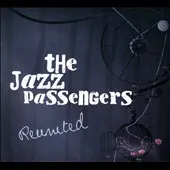 JAZZ PASSENGERS / ザ・ジャズ・パッセンジャーズ / REUNITED
