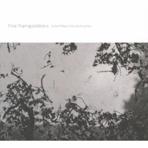 TOMAS PHILLIPS,KENNETH KIRSCHNER / トーマス・フィリップ，ケネス・カーシュナー / ファイヴ・トランスポジションズ / FIVE TRANSPOSITIONS