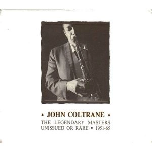 JOHN COLTRANE / ジョン・コルトレーン / LEGENDARY MASTERS UNISSUED OR RARE 1951-65