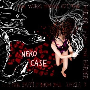 NEKO CASE / ニーコ・ケース / WORSE THINGS GET,THE HARDER I FIGHT,THE HARDER I FIGHT,THE MORE I LOVE YOU(DELUXE)
