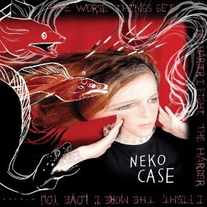 NEKO CASE / ニーコ・ケース / WORSE THINGS GET,THE HARDER I FIGHT,THE HARDER I FIGHT,THE MORE I LOVE YOU