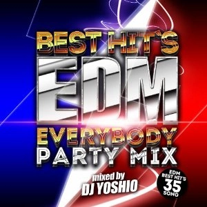 DJ YOSHIO / BEST HIT'S EDM EVERYBODY PARTY MIX