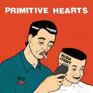 PRIMITIVE HEARTS / HIGH & TIGHT
