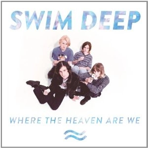 SWIM DEEP / スウィム・ディープ / WHERE THE HEAVEN ARE WE