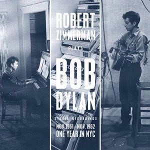 BOB DYLAN / ボブ・ディラン / ROBERT ZIMMERMAN PLAYS BOB DYLAN NOV.1961-NOV.1962: ONE YEAR IN NYC