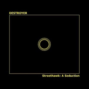 DESTROYER (INDIE ROCK) / STREETHAWK : A SEDUCTION