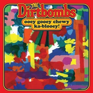 DIRTBOMBS / ダートボムズ / OOEY GOOEY CHEWY KA-BLOOEY!
