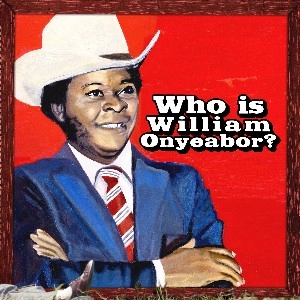 WILLIAM ONYEABOR / ウィリアム・オニーバー / WORLD PSYCHEDELIC CLASSICS 5： WHO IS / WORLD PSYCHEDELIC CLASSICS 5 : WHO IS