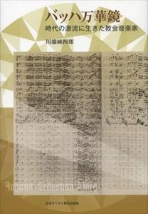 川端純四郎 / バッハ万華鏡 時代の激流に生きた教会音楽家