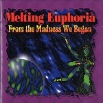 MELTING EUPHORIA / FROM THE MADNESS WE BEGAN