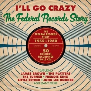 V.A. (I'LL GO CRAZY) / I'LL GO CRAZY: THE FEDERAL RECORDS STORY 1955-1960 (2CD デジパック仕様)