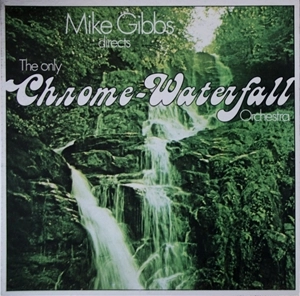 MICHAEL GIBBS / マイケル・ギブス / オンリー･クローム･ウォーターフォール･オーケストラ / THE ONLY CHROME-WATERFALL ORCHESTRA