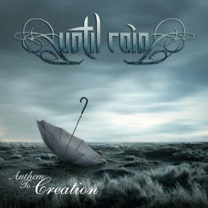 UNTIL RAIN / アンティル・レイン / アンセム・トゥ・クリエイション / ANTHEM TO CREATION