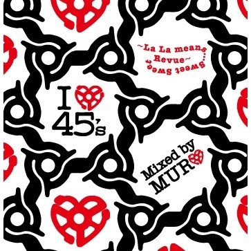 DJ MURO / DJムロ / I LOVE 45'S -LA LA MEANS SWEET SWEET REVUE REMASTER