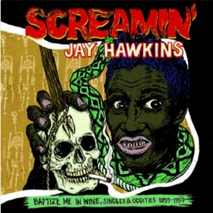 SCREAMIN' JAY HAWKINS / スクリーミン・ジェイ・ホーキンス / BAPTIZE ME IN WINE: SINGLES & ODDITIES 1955-1959