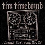 TIM TIMEBOMB AND FRIENDS / CHANGE THAT SONG MR. DJ