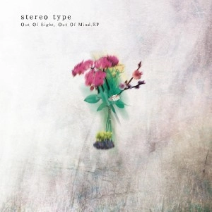 STEREO TYPE / Out Of Sight,Out Of Mind.