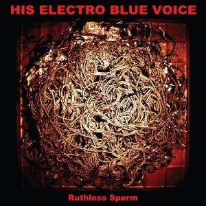 HIS ELECTRO BLUE VOICE / ヒズ・エレクトロ・ブルー・ヴォイス / ルースレス･スパーム