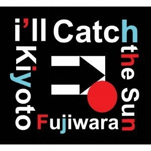 KIYOTO FUJIWARA / 藤原清登 / アイル・キャッチ・ザ・サン / I'LL CATCH THE SUN