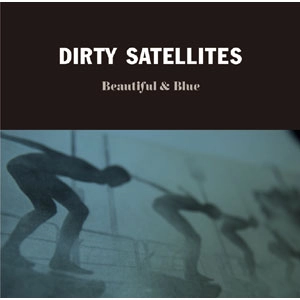 DIRTY SATELLITES / Beautiful & Blue