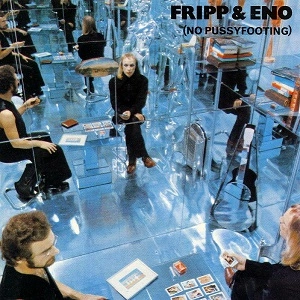 ROBERT FRIPP/BRIAN ENO / フリップ&イーノ / ノー･プッシィフッティング / NO PUSSYFOOTING