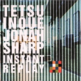 TETSU INOUE & JONAH SHARP / INSTANT REPLAY