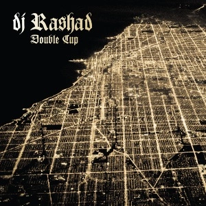 DJ RASHAD / DJラシャド / ダブルカツプ / DOUBLE CUP