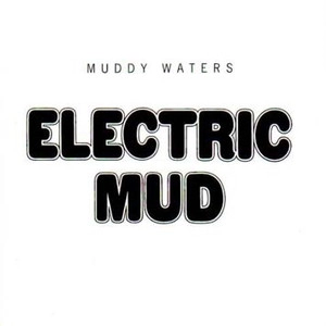 MUDDY WATERS / マディ・ウォーターズ / エレクトリック･マッド / ELECTRIC MUD